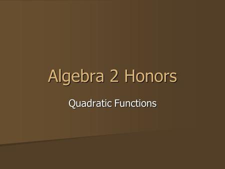 Algebra 2 Honors Quadratic Functions.