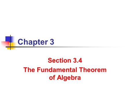 Chapter 3 Section 3.4 The Fundamental Theorem of Algebra.