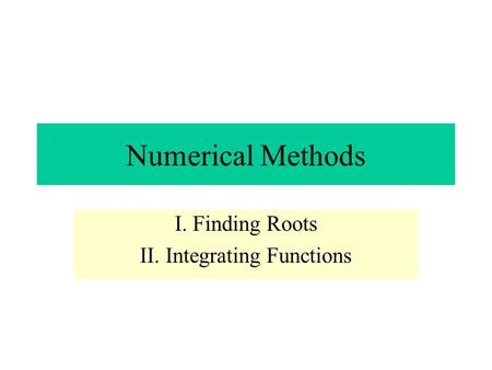 I. Finding Roots II. Integrating Functions