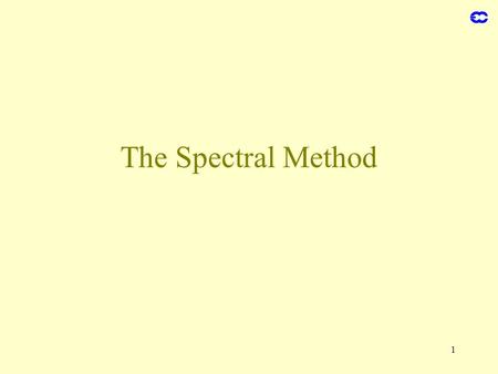 1 The Spectral Method. 2 Definition where (e m,e n )=δ m,n e n = basis of a Hilbert space (.,.): scalar product in this space In L 2 space where f * :