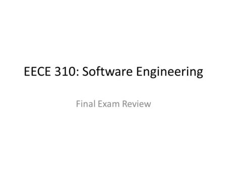 EECE 310: Software Engineering Final Exam Review.