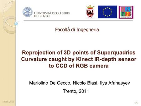 Reprojection of 3D points of Superquadrics Curvature caught by Kinect IR-depth sensor to CCD of RGB camera Mariolino De Cecco, Nicolo Biasi, Ilya Afanasyev.