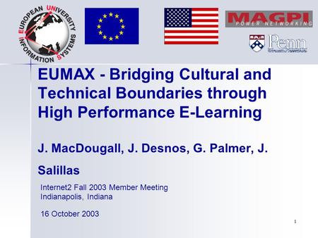 1 EUMAX - Bridging Cultural and Technical Boundaries through High Performance E-Learning J. MacDougall, J. Desnos, G. Palmer, J. Salillas Internet2 Fall.