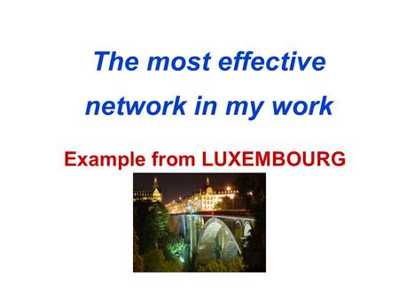 The most effective network in my work Example from LUXEMBOURG.