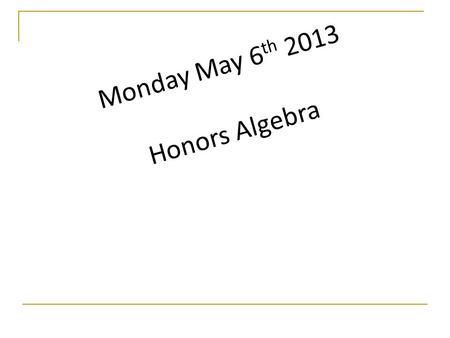 Monday May 6 th 2013 Honors Algebra. May 6 th The Quadratic Formula Why didn’t we learn this first ?