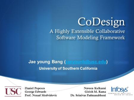  CoDesign A Highly Extensible Collaborative Software Modeling Framework Jae young Bang University of Southern California.