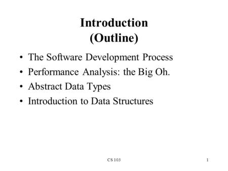 CS 1031 Introduction (Outline) The Software Development Process Performance Analysis: the Big Oh. Abstract Data Types Introduction to Data Structures.