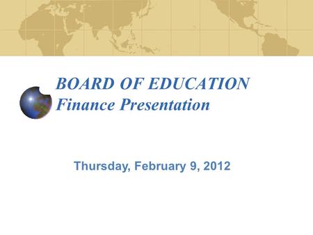 BOARD OF EDUCATION Finance Presentation Thursday, February 9, 2012.