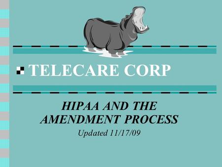 TELECARE CORP HIPAA AND THE AMENDMENT PROCESS Updated 11/17/09.