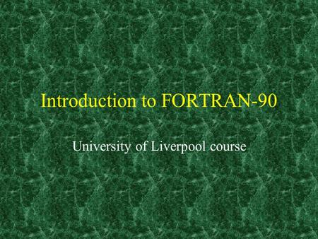 Introduction to FORTRAN-90 University of Liverpool course.