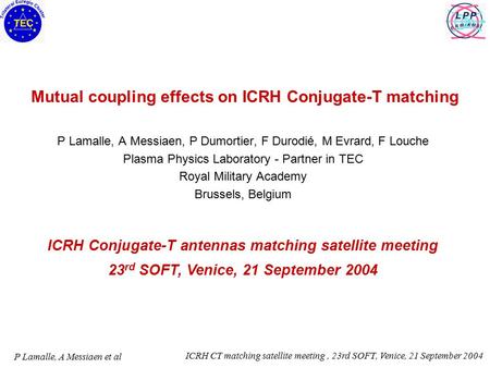 P Lamalle, A Messiaen et al ICRH CT matching satellite meeting, 23rd SOFT, Venice, 21 September 2004 Mutual coupling effects on ICRH Conjugate-T matching.