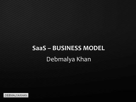 Page  1 SaaS – BUSINESS MODEL Debmalya Khan DEBMALYA KHAN.