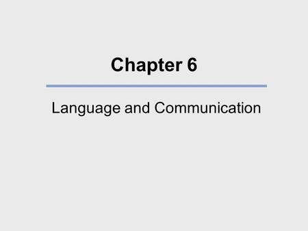 Chapter 6 Language and Communication. What We Will Learn How does human language differ from forms of communication in other animals? How do languages.