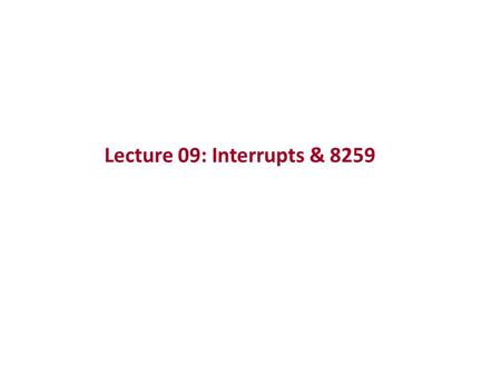 Lecture 09: Interrupts & 8259.