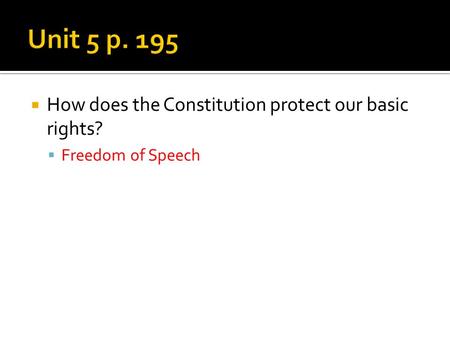  How does the Constitution protect our basic rights?  Freedom of Speech.