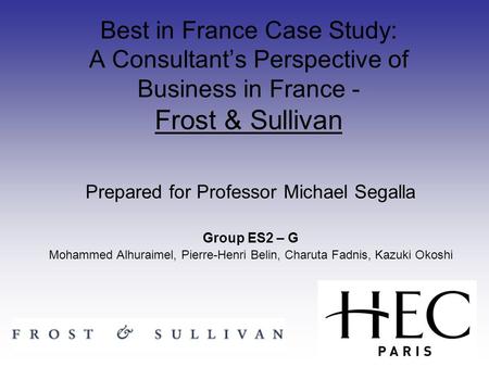 Best in France Case Study: A Consultant’s Perspective of Business in France - Frost & Sullivan Prepared for Professor Michael Segalla Group ES2 – G Mohammed.