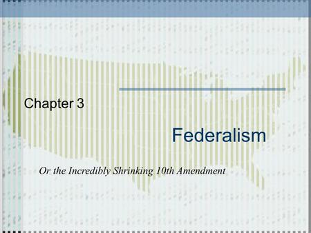 Federalism Chapter 3 Or the Incredibly Shrinking 10th Amendment.