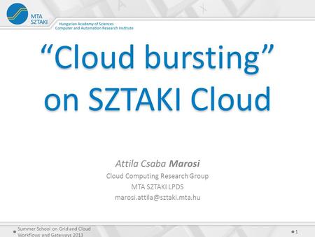 “Cloud bursting” on SZTAKI Cloud Attila Csaba Marosi Cloud Computing Research Group MTA SZTAKI LPDS 1 Summer School on Grid.
