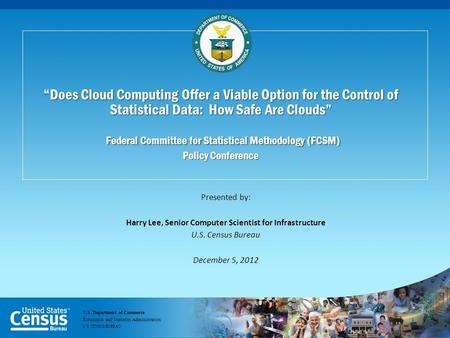 “ Does Cloud Computing Offer a Viable Option for the Control of Statistical Data: How Safe Are Clouds” Federal Committee for Statistical Methodology (FCSM)