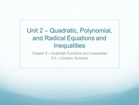 Unit 2 – Quadratic, Polynomial, and Radical Equations and Inequalities