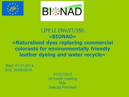 LIFE12 ENV/IT/356 «BIONAD» «Naturalised dyes replacing commercial colorants for environmentally friendly leather dyeing and water recycle» Start: 01/01/2014.