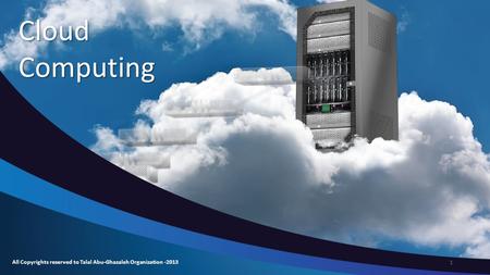 Cloud Computing All Copyrights reserved to Talal Abu-Ghazaleh Organization -2013 1.