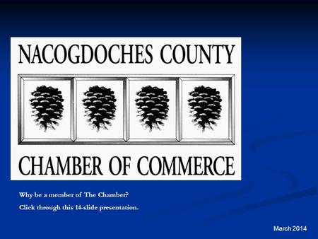 March 2014 Why be a member of The Chamber? Click through this 14-slide presentation.