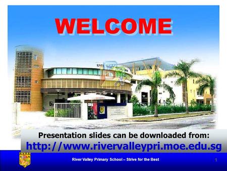 WELCOME Presentation slides can be downloaded from: http://www.rivervalleypri.moe.edu.sg 1.