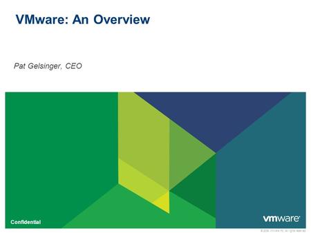 © 2009 VMware Inc. All rights reserved Confidential VMware: An Overview Pat Gelsinger, CEO.