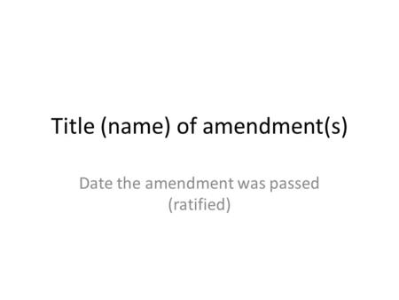 Title (name) of amendment(s) Date the amendment was passed (ratified)