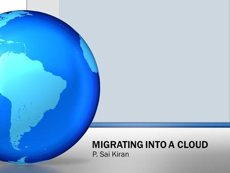 MIGRATING INTO A CLOUD P. Sai Kiran. 2 Cloud Computing Definition “It is a techno-business disruptive model of using distributed large-scale data centers.