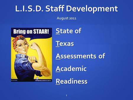 L.I.S.D. Staff Development State of Texas Assessments of Academic Readiness 1 August 2011.