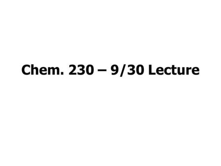 Chem. 230 – 9/30 Lecture.