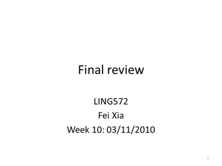 Final review LING572 Fei Xia Week 10: 03/11/2010 1.