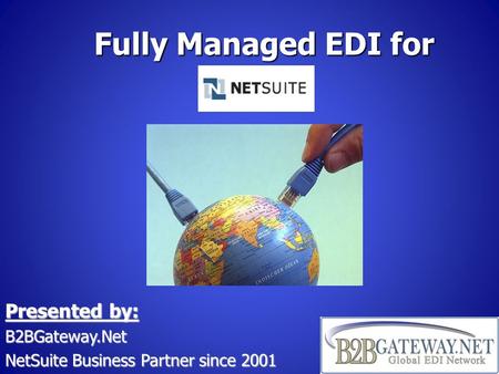 Fully Managed EDI for Presented by: B2BGateway.Net NetSuite Business Partner since 2001.