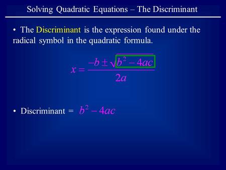 Solving Quadratic Equations – The Discriminant The Discriminant is the expression found under the radical symbol in the quadratic formula. Discriminant.