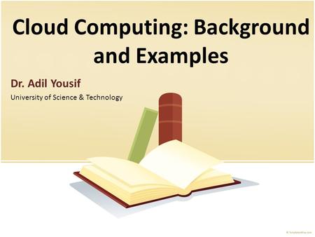 Cloud Computing: Background and Examples Dr. Adil Yousif University of Science & Technology.