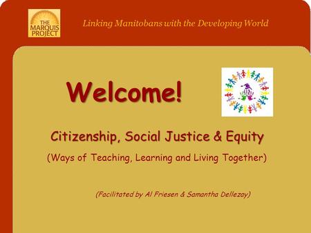 Welcome! Citizenship, Social Justice & Equity Citizenship, Social Justice & Equity (Ways of Teaching, Learning and Living Together) (Facilitated by Al.
