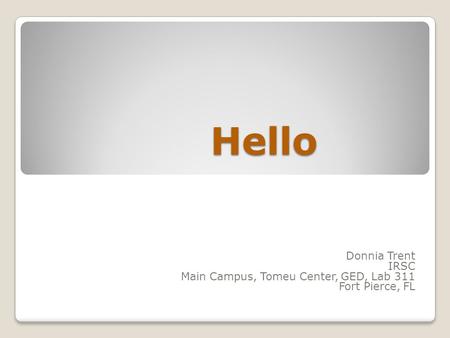 Hello Donnia Trent IRSC Main Campus, Tomeu Center, GED, Lab 311 Fort Pierce, FL.