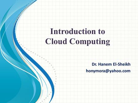Dr. Hanem El-Sheikh Introduction to Cloud Computing.