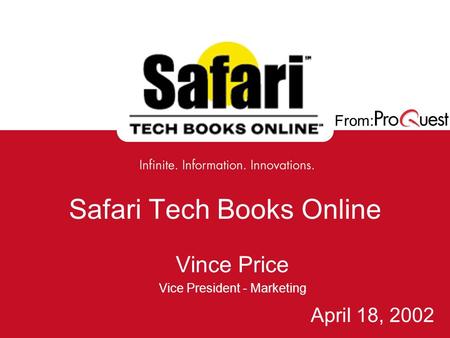 From: Safari Tech Books Online Vince Price Vice President - Marketing April 18, 2002.