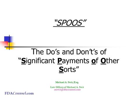 “SPOOS” T he Do’s and Don’t’s of “Significant Payments of Other Sorts” Michael A. Swit, Esq. Michael A. Swit, Esq. Law Offices of Michael A. Swit