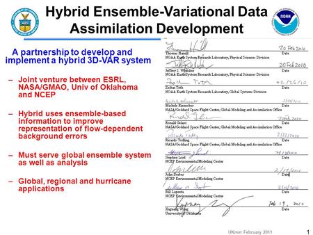 UKmet February 2011 1 Hybrid Ensemble-Variational Data Assimilation Development A partnership to develop and implement a hybrid 3D-VAR system –Joint venture.