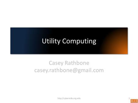 Utility Computing Casey Rathbone 1http://cyberaide.org.edu.