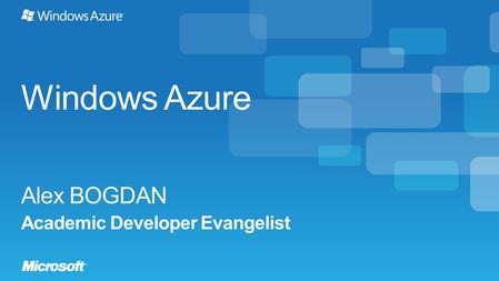 Windows Azure Alex BOGDAN Academic Developer Evangelist.