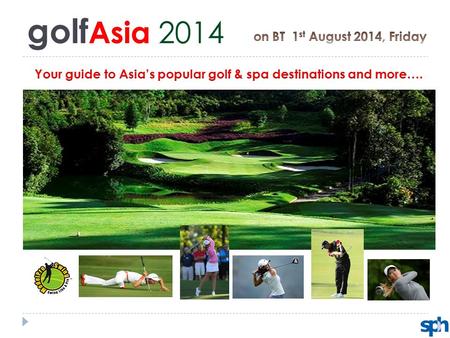 Golf Asia 2014. Outline The Objective of this supplement aims to provide our readers a special feature on some of the best golf & spa facilities in the.