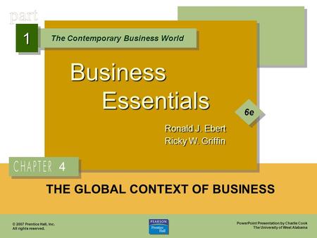 PowerPoint Presentation by Charlie Cook The University of West Alabama Business Essentials Ronald J. Ebert Ricky W. Griffin The Contemporary Business World.