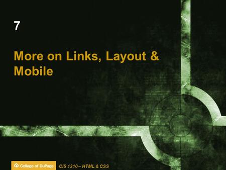 CIS 1310 – HTML & CSS 7 More on Links, Layout & Mobile.