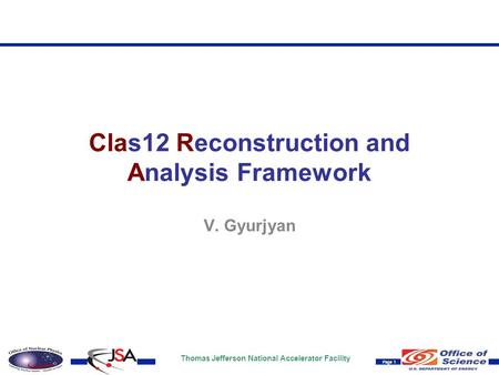 Thomas Jefferson National Accelerator Facility Page 1 Clas12 Reconstruction and Analysis Framework V. Gyurjyan.