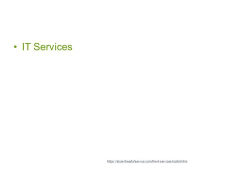 IT Services https://store.theartofservice.com/the-it-services-toolkit.html.